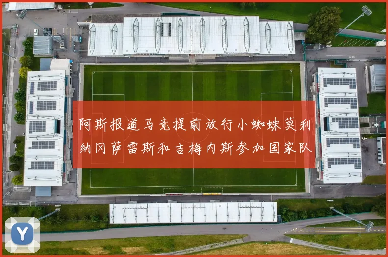 阿斯报道马竞提前放行小蜘蛛莫利纳冈萨雷斯和吉梅内斯参加国家队集训