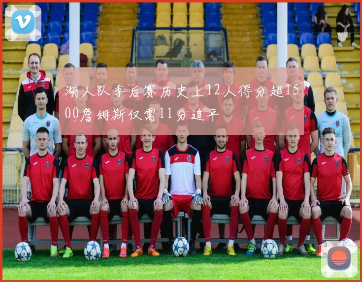 湖人队季后赛历史上12人得分超1500詹姆斯仅需11分追平